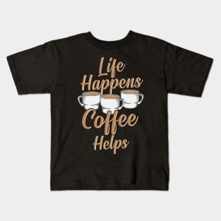 Life Happens Coffee Helps Funny Caffeine Lover Kids T-Shirt